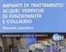 : Impianti di trattamento acque: verifiche di funzionalita' e collaudo -   Un�supporto pratico e aggiornato per tecnici, ricercatori ed enti che operano nella gestione e controllo degli impianti di trattamento liquidi